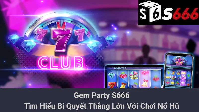Gem Party S666 - Tìm Hiểu Bí Quyết Thắng Lớn Với Chơi Nổ Hũ 1 Gem Party S666 - Tìm Hiểu Bí Quyết Thắng Lớn Với Chơi Nổ Hũ