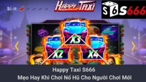 Happy Taxi S666 - Mẹo Hay Khi Chơi Nổ Hũ Cho Người Chơi Mới