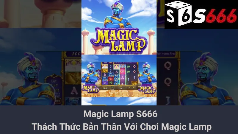 Magic Lamp S666 - Thách Thức Bản Thân Với Chơi Magic Lamp