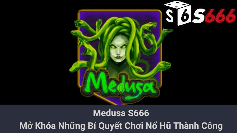 Medusa S666 - Mở Khóa Những Bí Quyết Chơi Nổ Hũ Thành Công 1 Medusa S666 - Mở Khóa Những Bí Quyết Chơi Nổ Hũ Thành Công