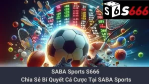 SABA Sports S666 - Chia Sẻ Bí Quyết Cá Cược Tại SABA Sports