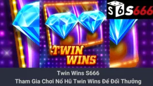 Twin Wins S666 - Tham Gia Chơi Nổ Hũ Twin Wins Để Đổi Thưởng