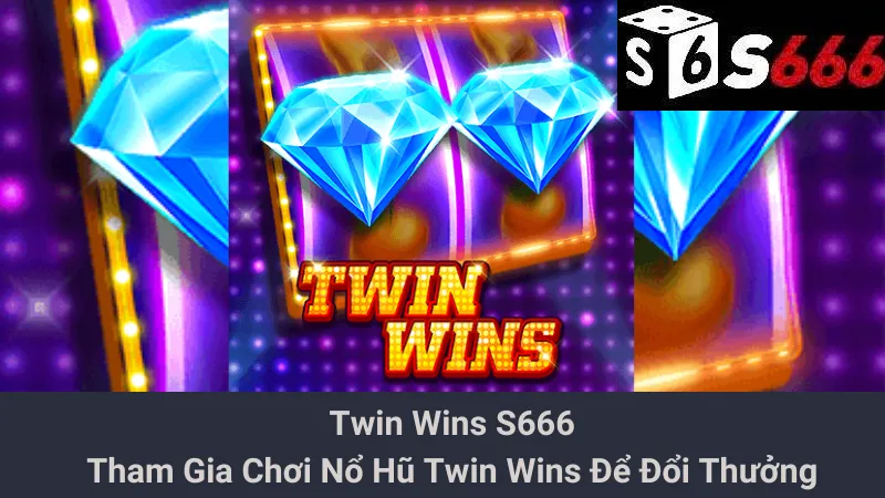 Twin Wins S666 - Tham Gia Chơi Nổ Hũ Twin Wins Để Đổi Thưởng 1 Twin Wins S666 - Tham Gia Chơi Nổ Hũ Twin Wins Để Đổi Thưởng