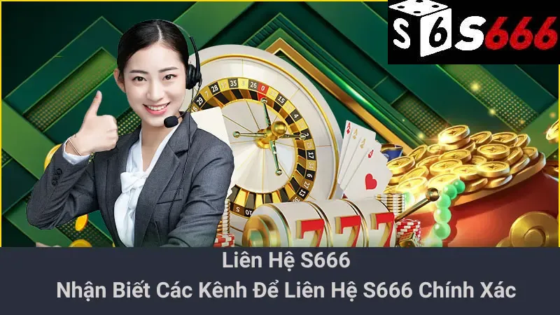 Liên Hệ S666 - Nhận Biết Các Kênh Để Liên Hệ S666 Chính Xác 1 Liên Hệ S666 - Nhận Biết Các Kênh Để Liên Hệ S666 Chính Xác